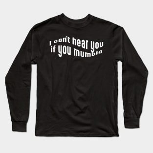 I can't hear you if you mumble, deaf people Long Sleeve T-Shirt